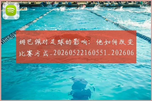 姆巴佩对足球的影响：他如何改变比赛方式_20260522160551_20260609170617